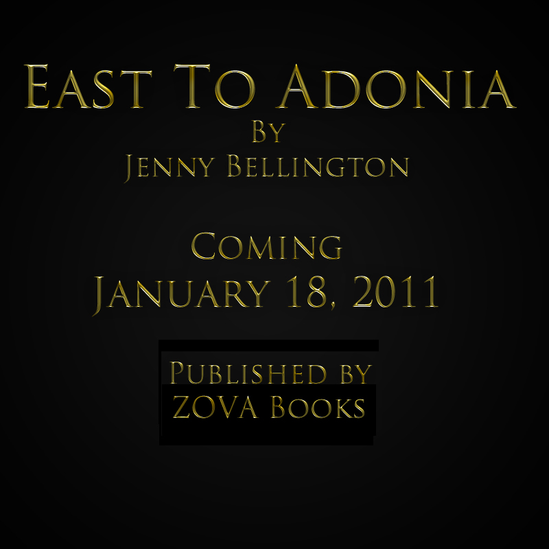 East to Adonia by Jenny Bellington Coming January 18, 2011 Published by Zova Books